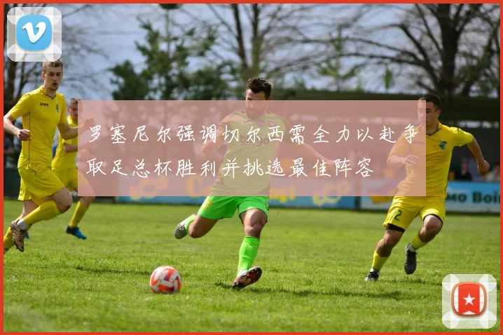 罗塞尼尔强调切尔西需全力以赴争取足总杯胜利并挑选最佳阵容