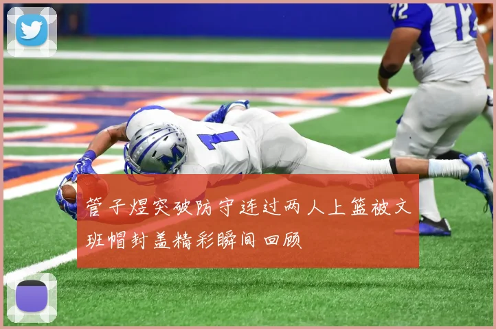 管子煜突破防守连过两人上篮被文班帽封盖精彩瞬间回顾