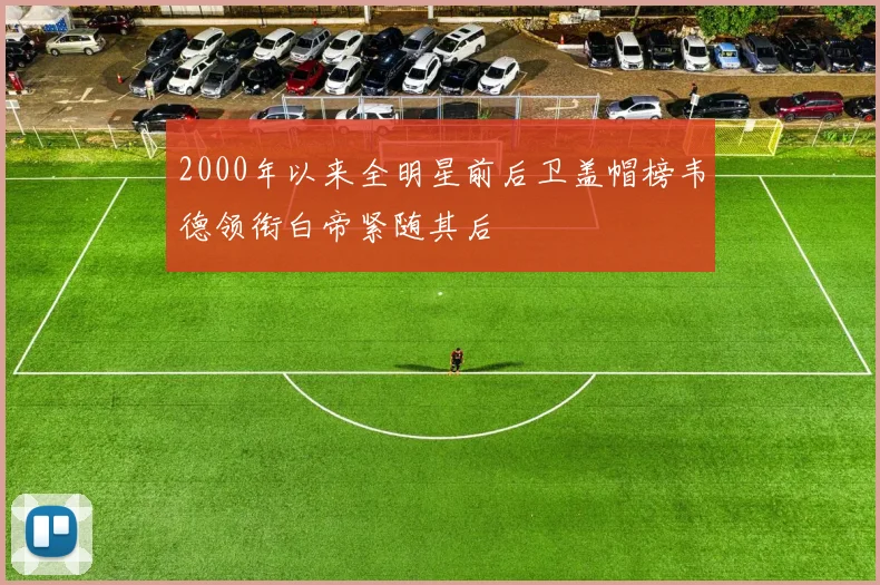 2000年以来全明星前后卫盖帽榜韦德领衔白帝紧随其后