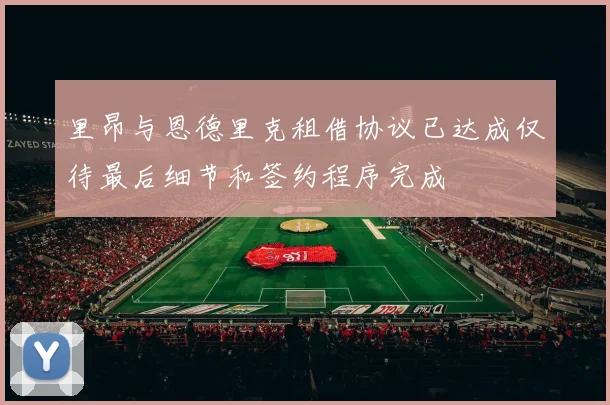 里昂与恩德里克租借协议已达成仅待最后细节和签约程序完成
